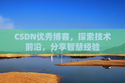 CSDN优秀博客,探索技术前沿,分享智慧经验